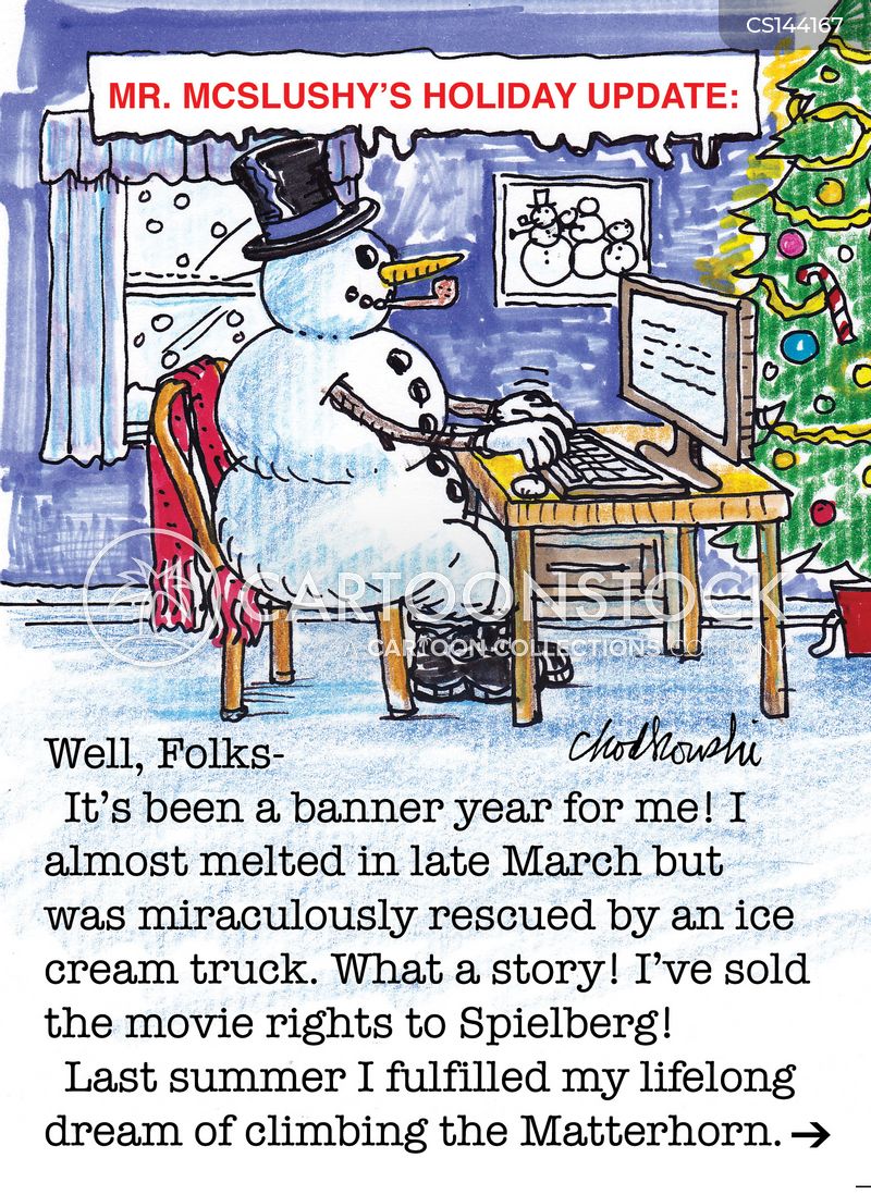 Mr. McSlushy, the snowman, is writing his holiday update. It’s a funny senario from almost melting to selling movie rights to his miraculous recovery.