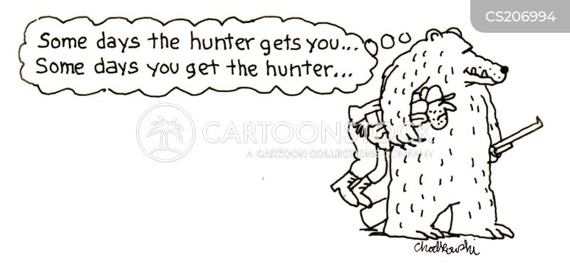 Black and white cartoon of bear holding a rifle and carrying a hunter. The bear is thinking: “Some days the hunter gets you... Some days you get the hunter.” 