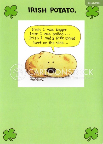 In celebration of St. Patrick's Day, an irish potato wishes he was bigger, boiled and had a little corned beef on the side.