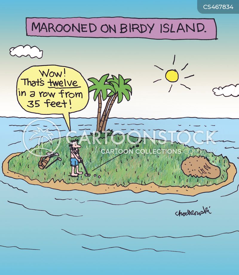 Cartoon. A male castaway in on a very small island. He's practicing golf shots and marvels. He says to himself, “Wow! That’s twelve in a row from 35 feet!" The circumference of the island is about 40 feet.
