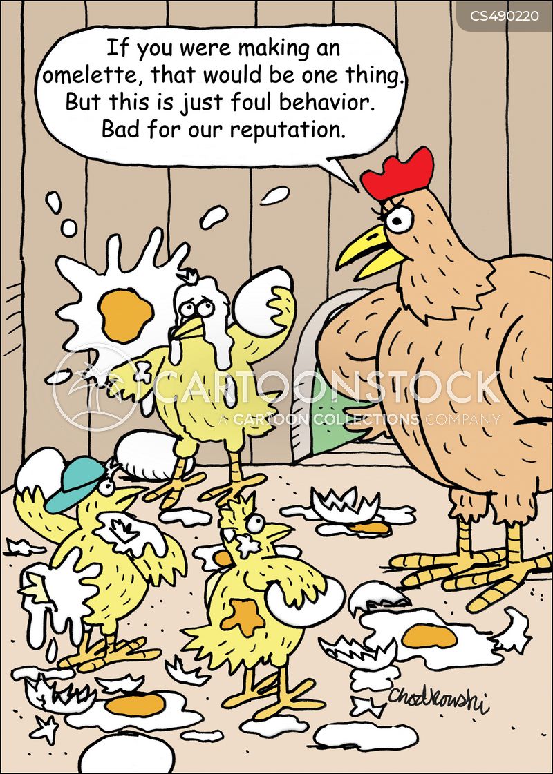 Cartoon of some baby chicks having an egg fight There are broken eggs and their raw contents all over. Their mother is scolding them for misbehaving. She says “If you were making an omelette that would be one thing. But this is just foul behavior. Bad for our reputation."