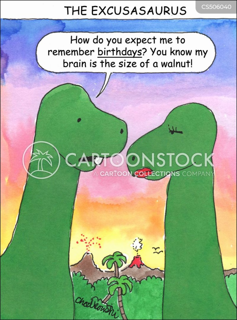 Cartoon of 2 dinosaurs. One is explaining he forgot her birthday because he has a brain only the size of a walnut.