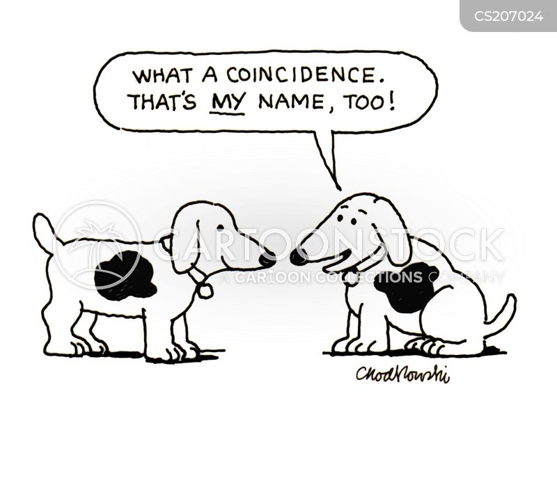 Cartoon. Two black & white dogs meeting. Both have a big black spot on their otherwise white coat. One is exclaiming, “What a coincidence. That’s my name, too!” 