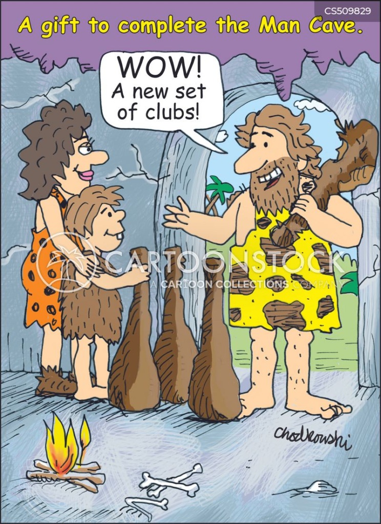Cartoon. In a prehistoric cave/home A wife and son are presenting their husband/father with a gift. The guy says, “Wow. A new set of clubs.” And that’s exactly what they are, the kind of wood clubs a caveman might use to hunt with. The caption reads: A gift to complete the man cave.