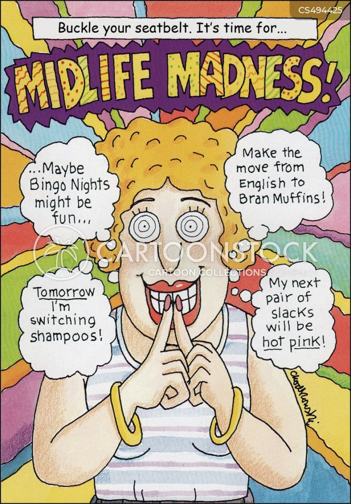 Cartoon. A woman is told to buckle up for Midlife Madness. And She’s letting her imagination run wild: maybe try new shampoos, switch to bran from English muffins, start wearing hot pink pants and maybe bingo would be fun.