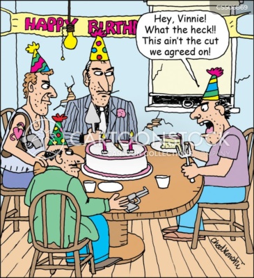 Cartoon of four mobsters sitting at a table wearing party hats. A banner reads “Happy birthday.” A Birthday cake sits on the table and the first piece goes to the celebrant. It is rather slim and he says, "Hey, Vinnie! What the heck!! This ain't the cut we agreed on!"