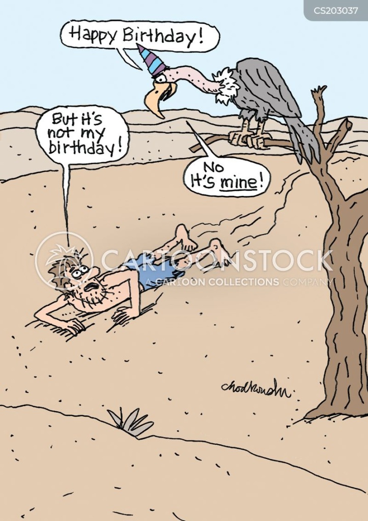 Cartoon of a man crawling across the desert. A vulture wearing a birthday hat is sitting on the branch of a dead tree in an otherwise stark landscape. The bird says, "Happy Birthday!" The man says it’s not his birthday. The vulture replies, "No. It's mine!"